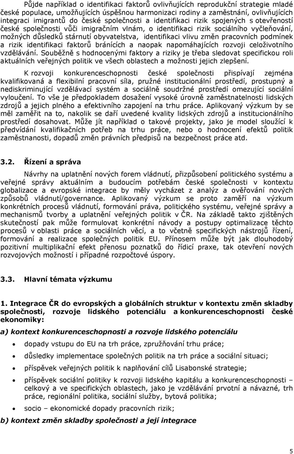 vlivu změn pracovních podmínek a rizik identifikaci faktorů bránících a naopak napomáhajících rozvoji celoživotního vzdělávání.