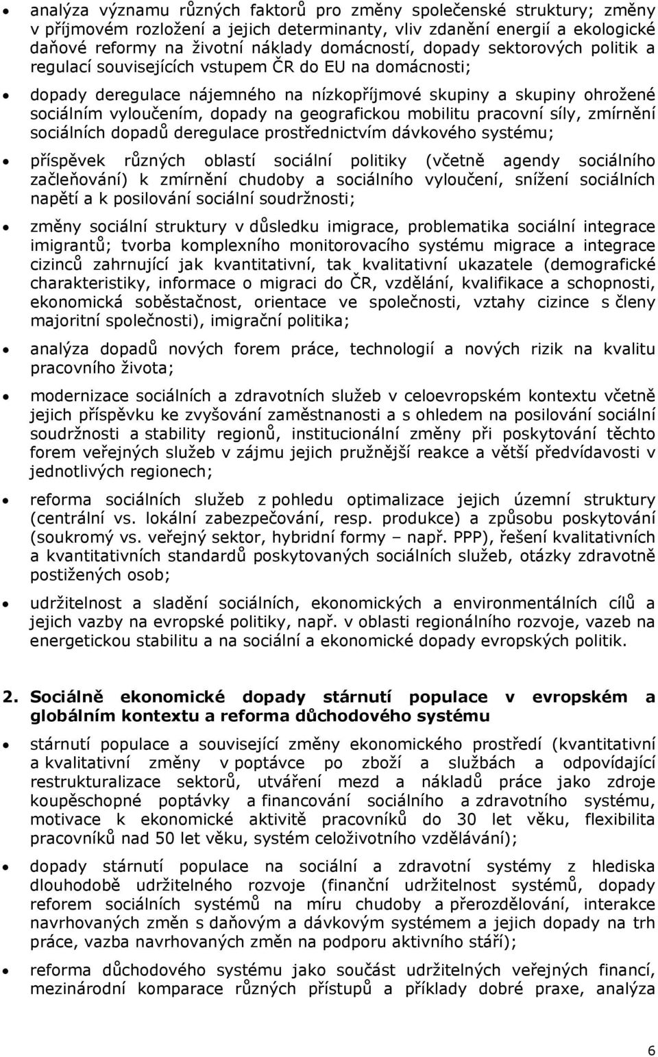 geografickou mobilitu pracovní síly, zmírnění sociálních dopadů deregulace prostřednictvím dávkového systému; příspěvek různých oblastí sociální politiky (včetně agendy sociálního začleňování) k