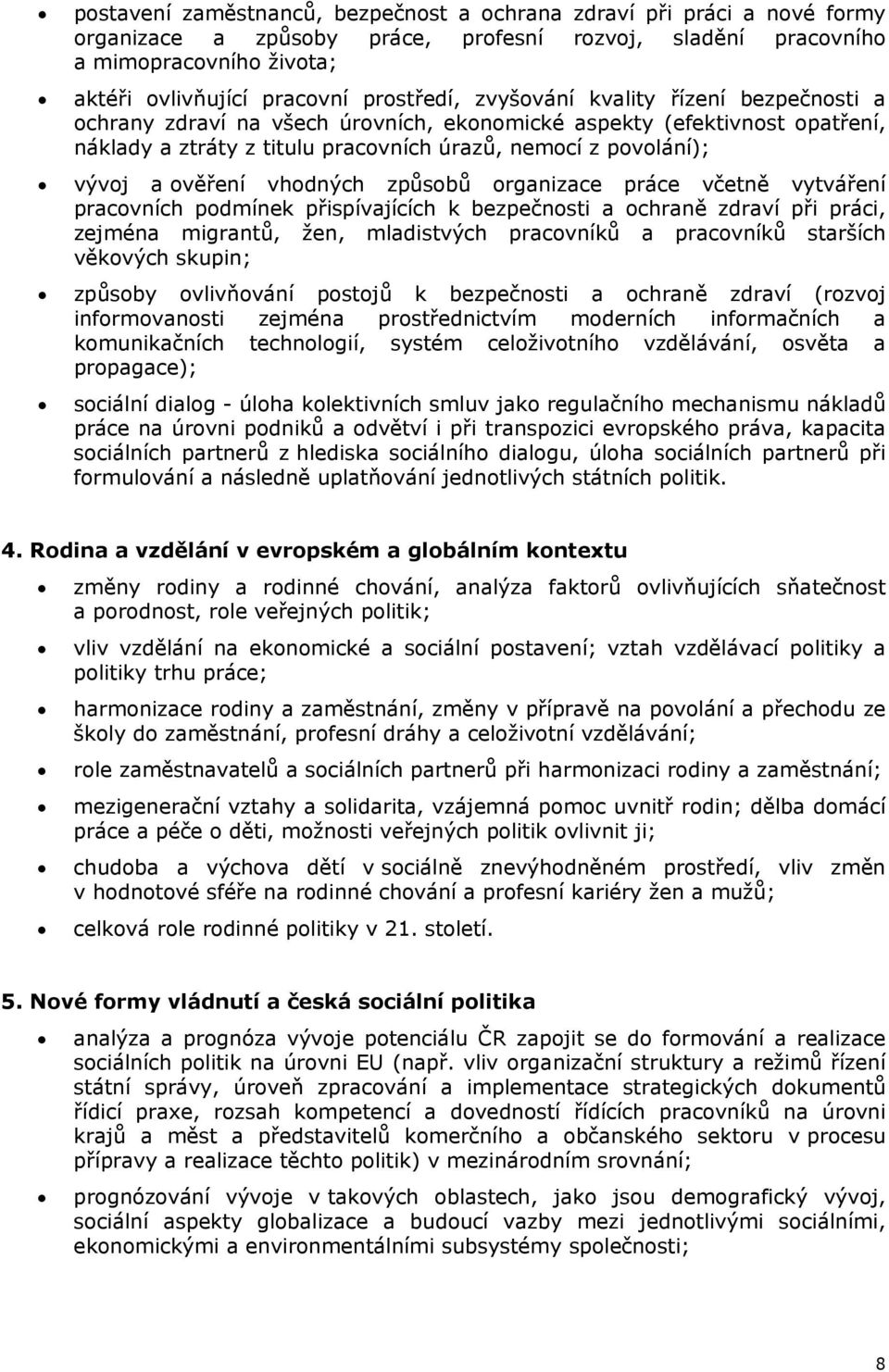 ověření vhodných způsobů organizace práce včetně vytváření pracovních podmínek přispívajících k bezpečnosti a ochraně zdraví při práci, zejména migrantů, žen, mladistvých pracovníků a pracovníků