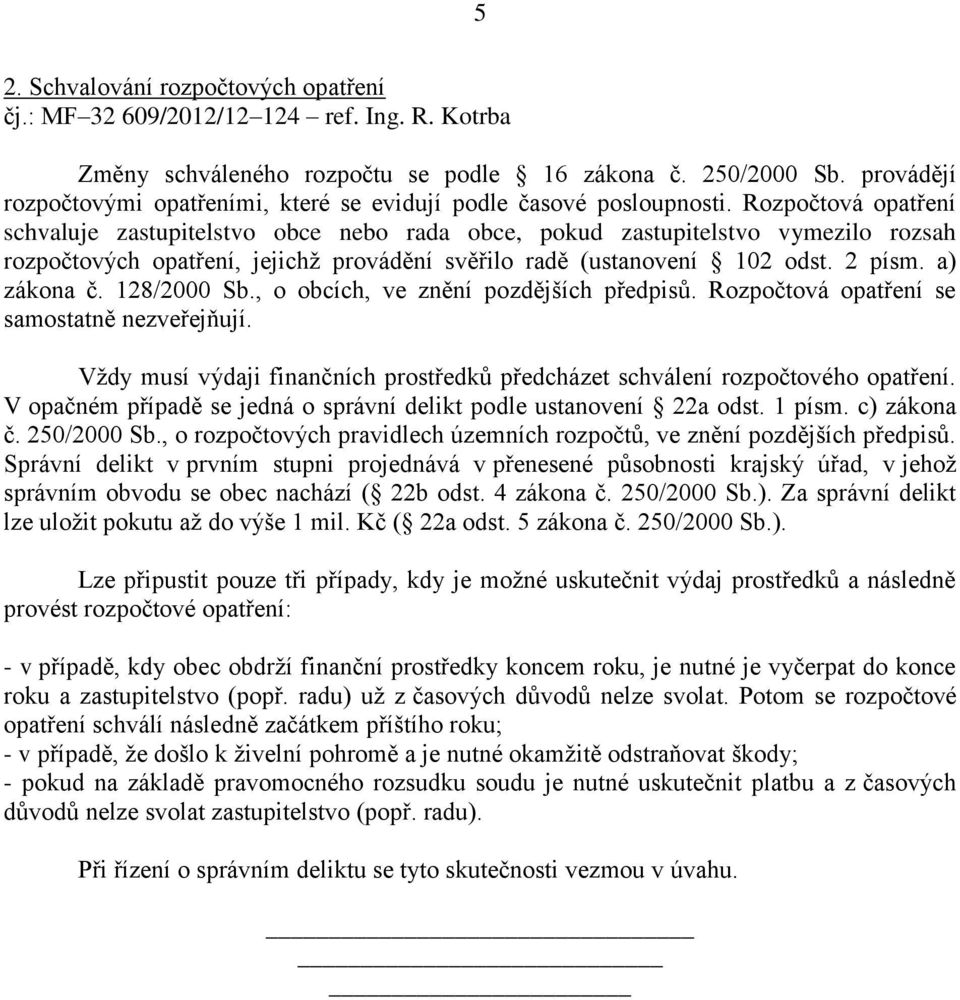 Rozpočtová opatření schvaluje zastupitelstvo obce nebo rada obce, pokud zastupitelstvo vymezilo rozsah rozpočtových opatření, jejichž provádění svěřilo radě (ustanovení 102 odst. 2 písm. a) zákona č.