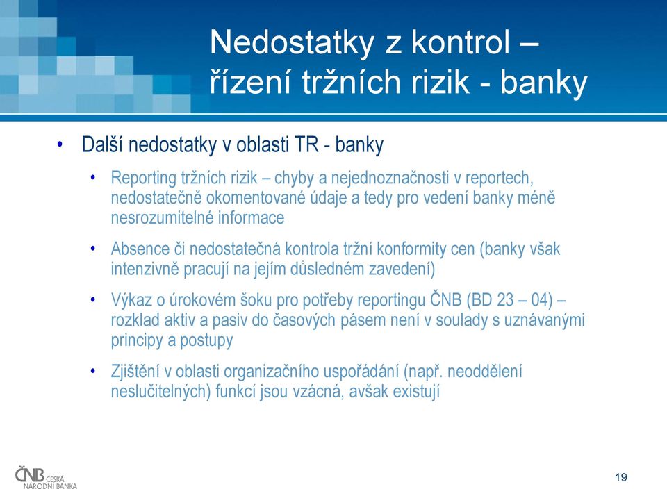 intenzivně pracují na jejím důsledném zavedení) Výkaz o úrokovém šoku pro potřeby reportingu ČNB (BD 23 04) rozklad aktiv a pasiv do časových pásem není