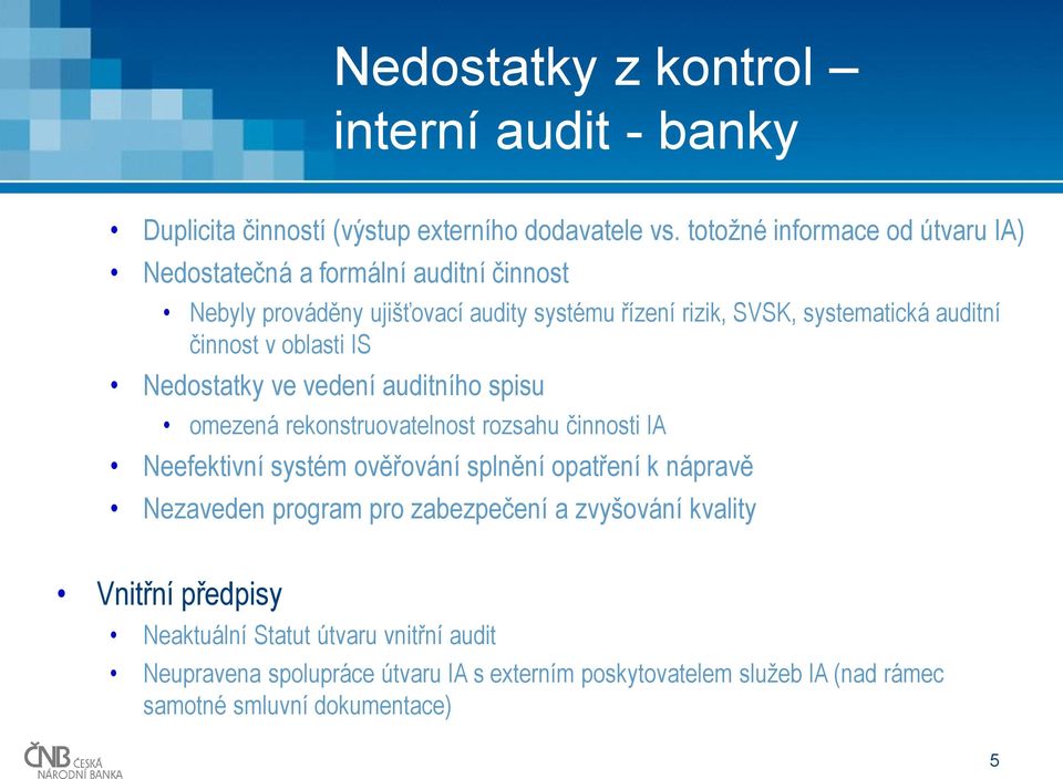 činnost v oblasti IS Nedostatky ve vedení auditního spisu omezená rekonstruovatelnost rozsahu činnosti IA Neefektivní systém ověřování splnění opatření k