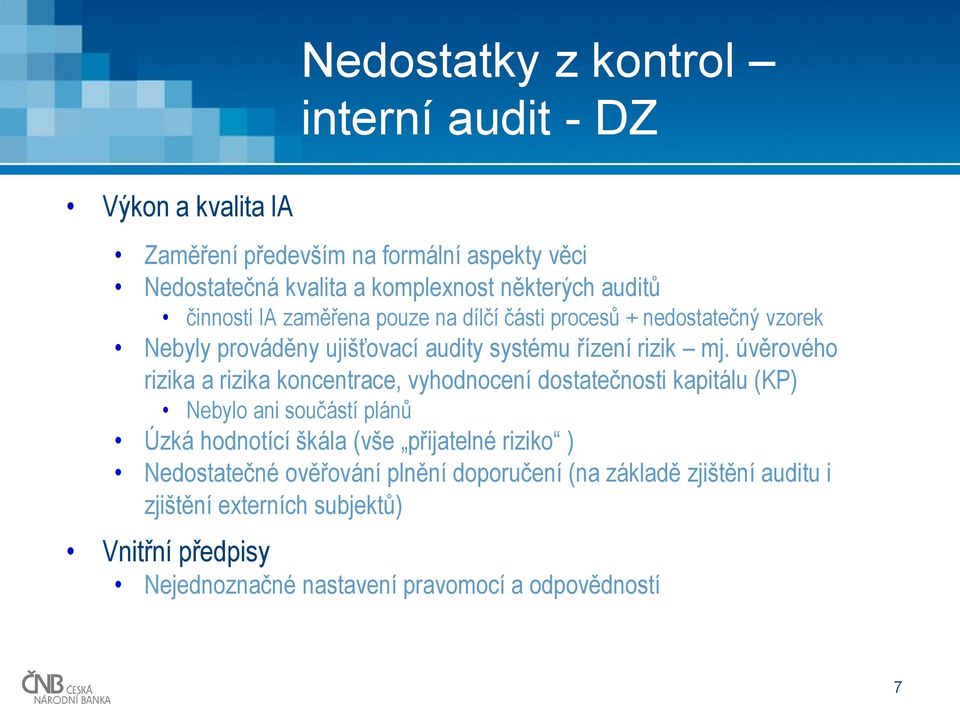 úvěrového rizika a rizika koncentrace, vyhodnocení dostatečnosti kapitálu (KP) Nebylo ani součástí plánů Úzká hodnotící škála (vše přijatelné riziko )