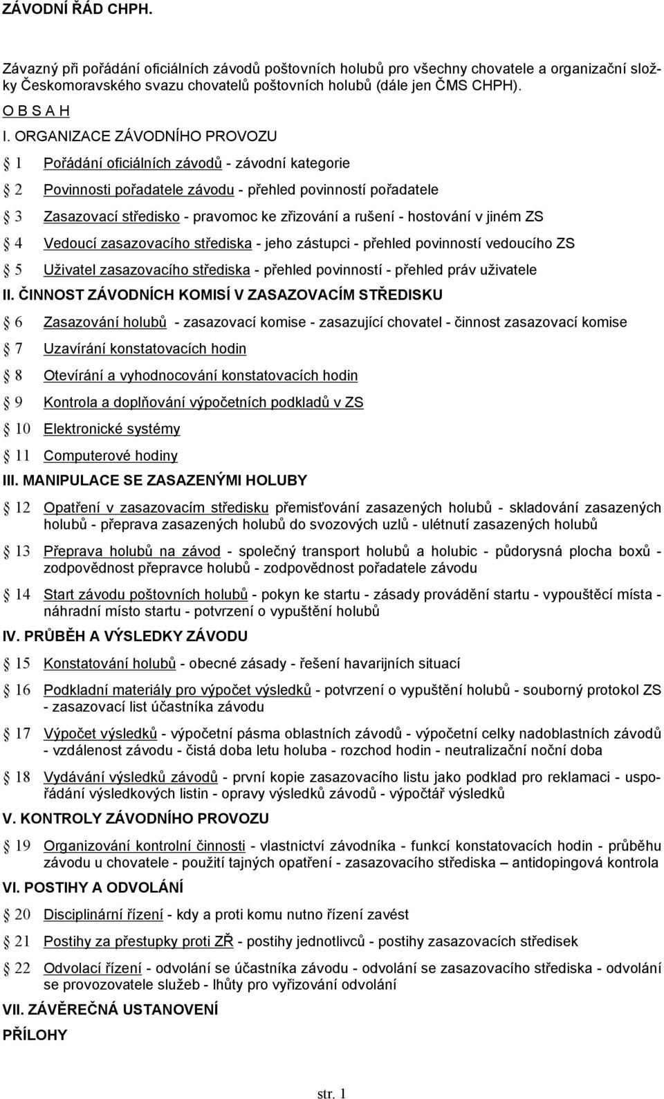 ORGANIZACE ZÁVODNÍHO PROVOZU 1 Pořádání oficiálních závodů - závodní kategorie 2 Povinnosti pořadatele závodu - přehled povinností pořadatele 3 Zasazovací středisko - pravomoc ke zřizování a rušení -