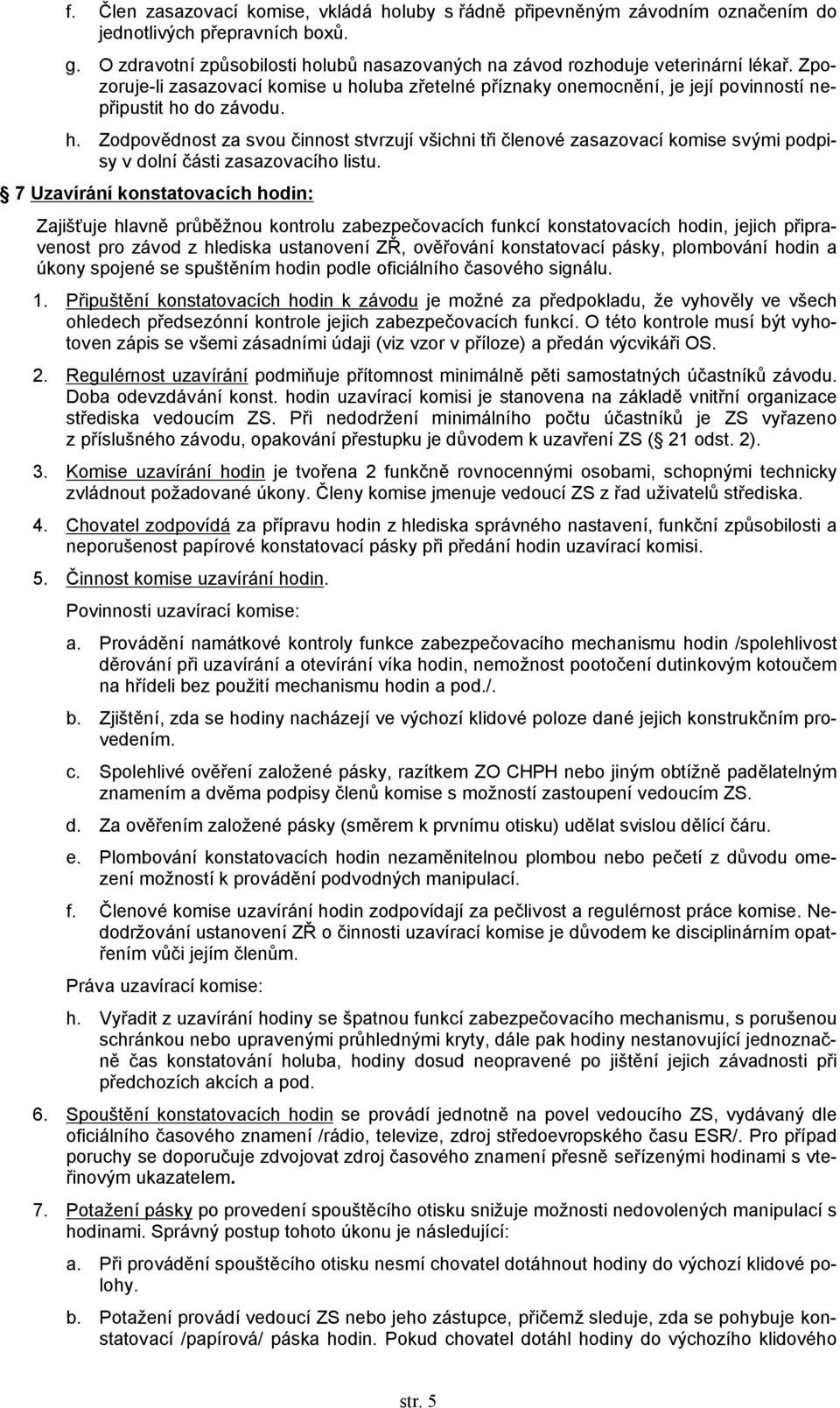 7 Uzavírání konstatovacích hodin: Zajišťuje hlavně průběžnou kontrolu zabezpečovacích funkcí konstatovacích hodin, jejich připravenost pro závod z hlediska ustanovení ZŘ, ověřování konstatovací