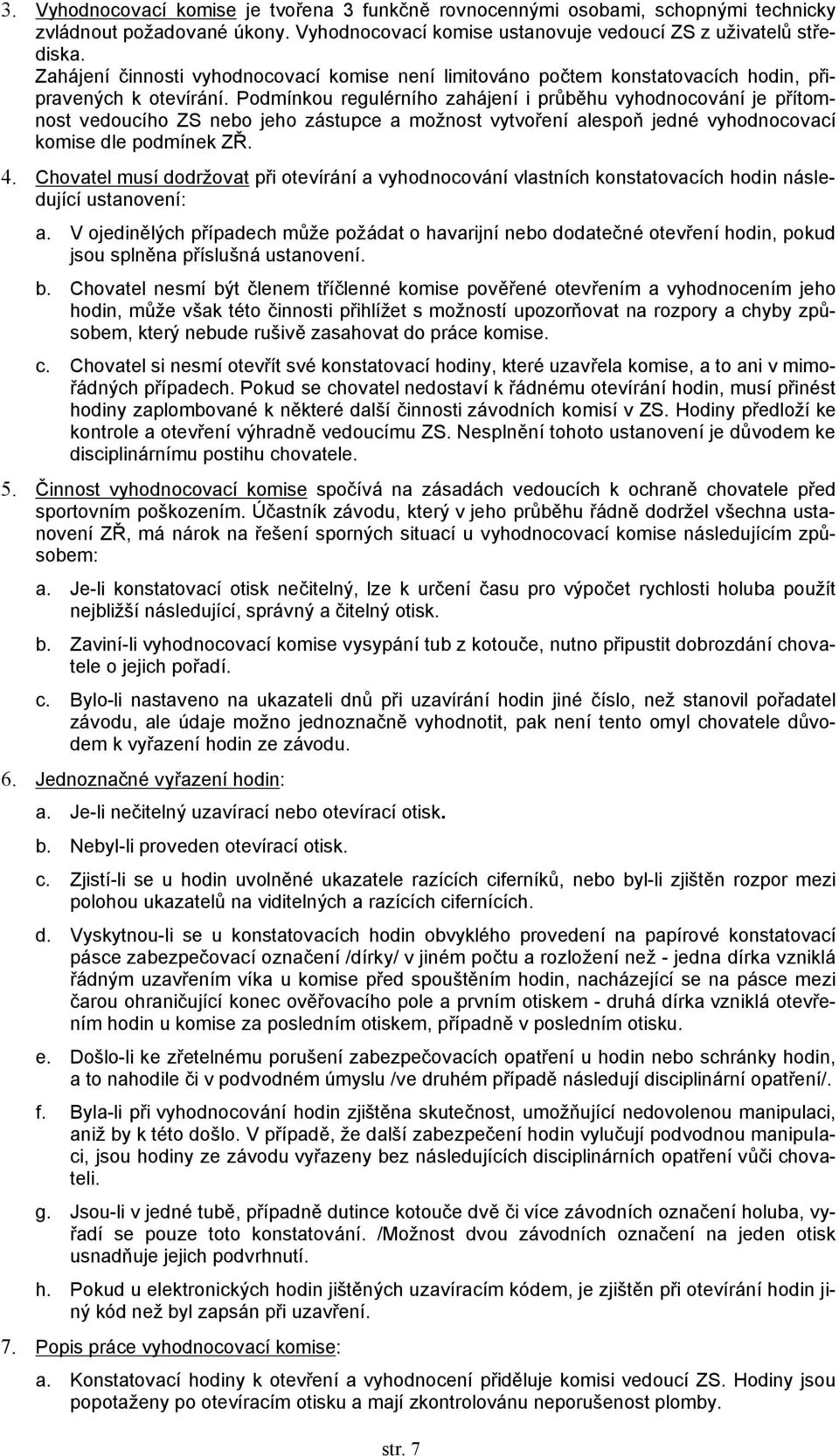 Podmínkou regulérního zahájení i průběhu vyhodnocování je přítomnost vedoucího ZS nebo jeho zástupce a možnost vytvoření alespoň jedné vyhodnocovací komise dle podmínek ZŘ. 4.