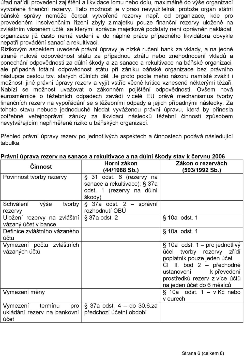 od organizace, kde pro provedeném insolvenčním řízení zbyly z majetku pouze finanční rezervy uložené na zvláštním vázaném účtě, se kterými správce majetkové podstaty není oprávněn nakládat,