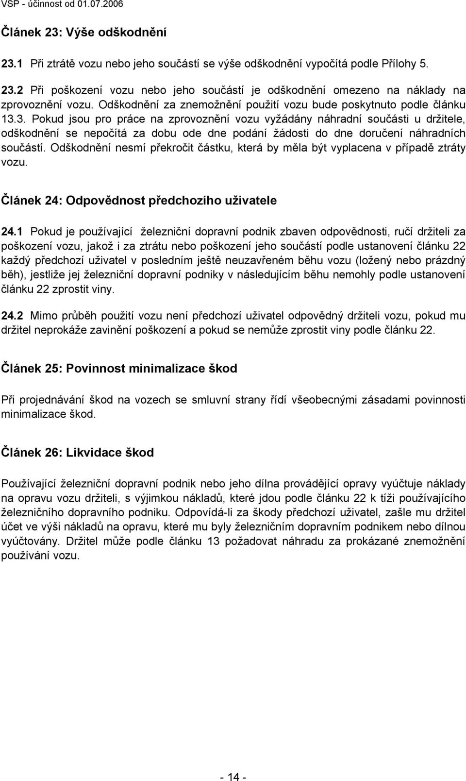 3. Pokud jsou pro práce na zprovoznění vozu vyžádány náhradní součásti u držitele, odškodnění se nepočítá za dobu ode dne podání žádosti do dne doručení náhradních součástí.