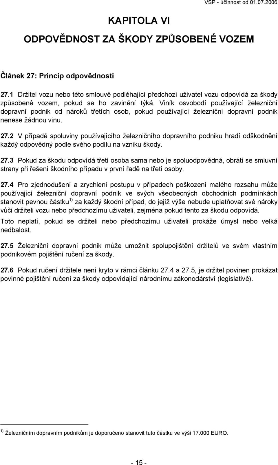 Viník osvobodí používající železniční dopravní podnik od nároků třetích osob, pokud používající železniční dopravní podnik nenese žádnou vinu. 27.