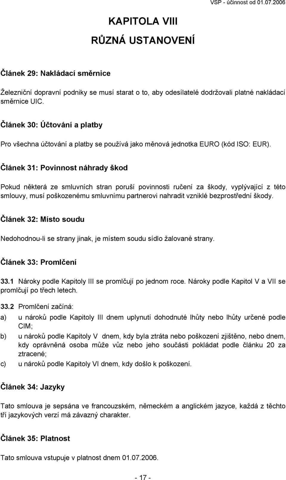 Článek 31: Povinnost náhrady škod Pokud některá ze smluvních stran poruší povinnosti ručení za škody, vyplývající z této smlouvy, musí poškozenému smluvnímu partnerovi nahradit vzniklé bezprostřední