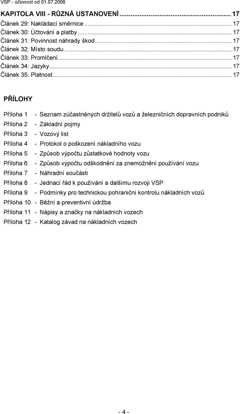 ..17 PŘÍLOHY Příloha 1 - Seznam zúčastněných držitelů vozů a železničních dopravních podniků Příloha 2 - Základní pojmy Příloha 3 - Vozový list Příloha 4 - Protokol o poškození nákladního vozu