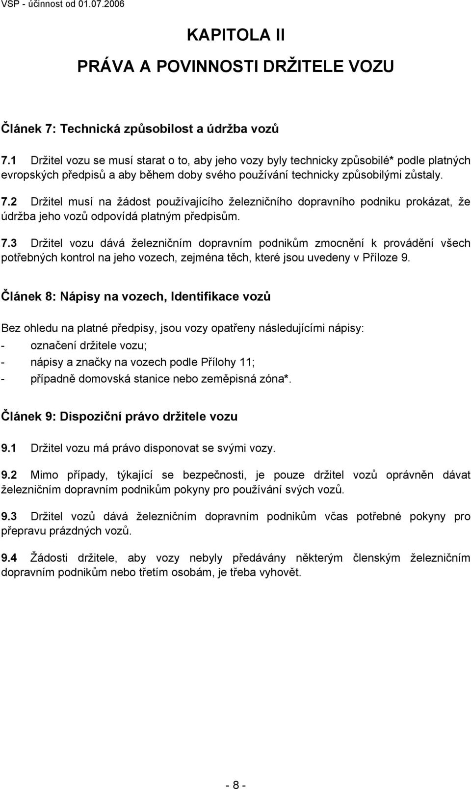 2 Držitel musí na žádost používajícího železničního dopravního podniku prokázat, že údržba jeho vozů odpovídá platným předpisům. 7.