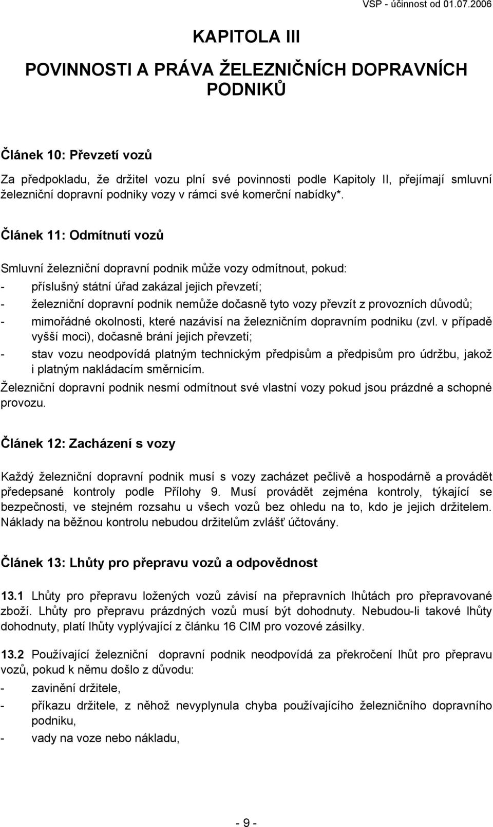 Článek 11: Odmítnutí vozů Smluvní železniční dopravní podnik může vozy odmítnout, pokud: - příslušný státní úřad zakázal jejich převzetí; - železniční dopravní podnik nemůže dočasně tyto vozy převzít