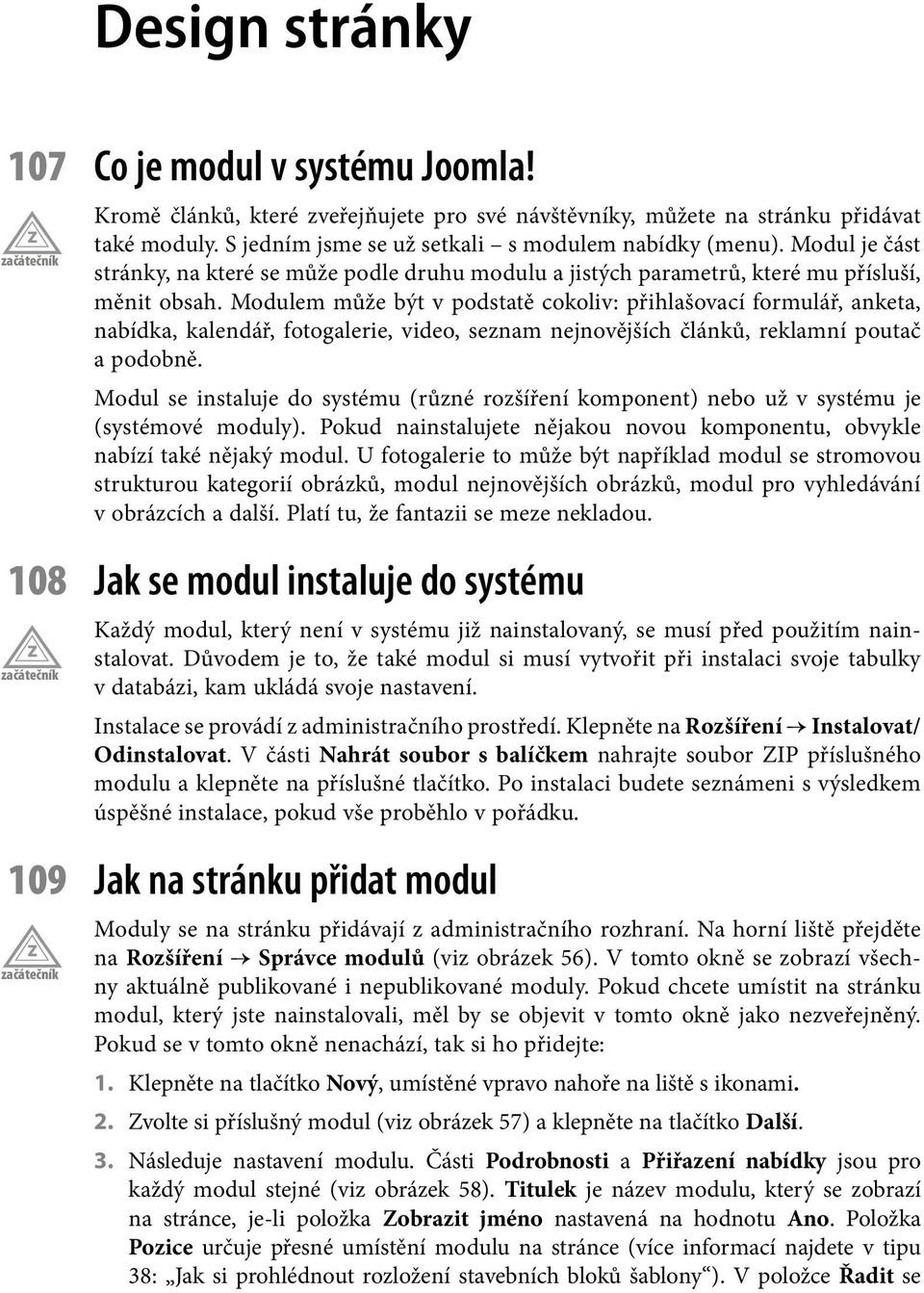 Modulem může být v podstatě cokoliv: přihlašovací formulář, anketa, nabídka, kalendář, fotogalerie, video, seznam nejnovějších článků, reklamní poutač a podobně.