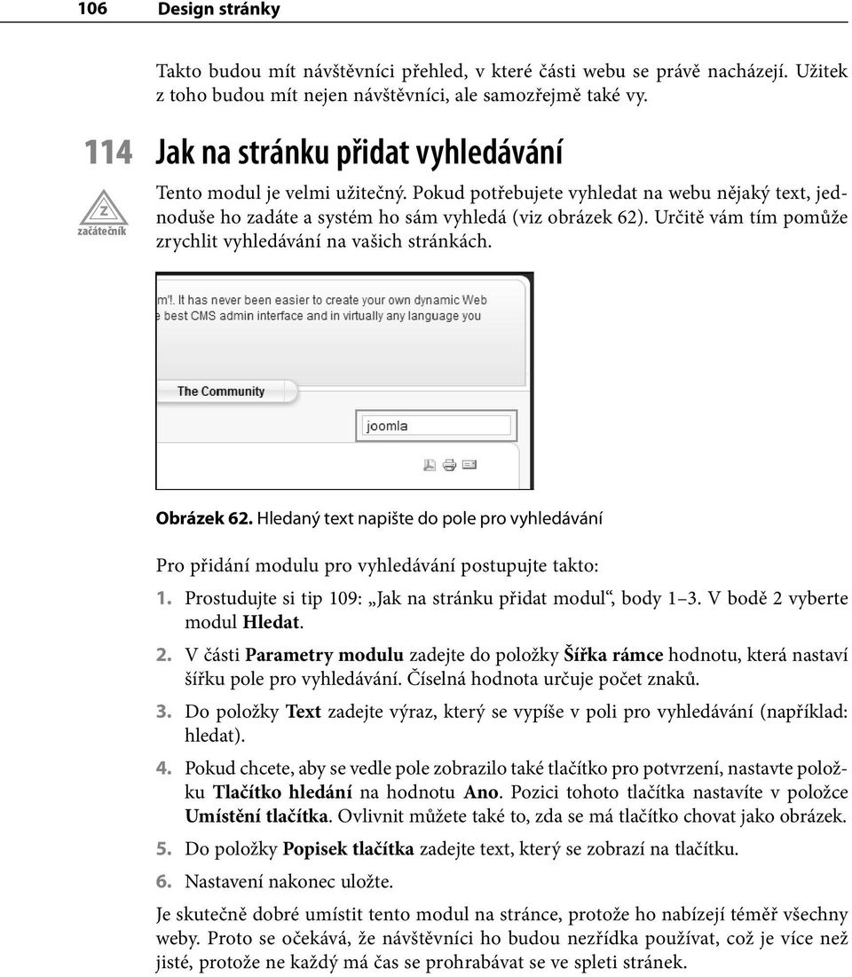 Určitě vám tím pomůže zrychlit vyhledávání na vašich stránkách. Obrázek 62. Hledaný text napište do pole pro vyhledávání Pro přidání modulu pro vyhledávání postupujte takto: modul Hledat. 2.