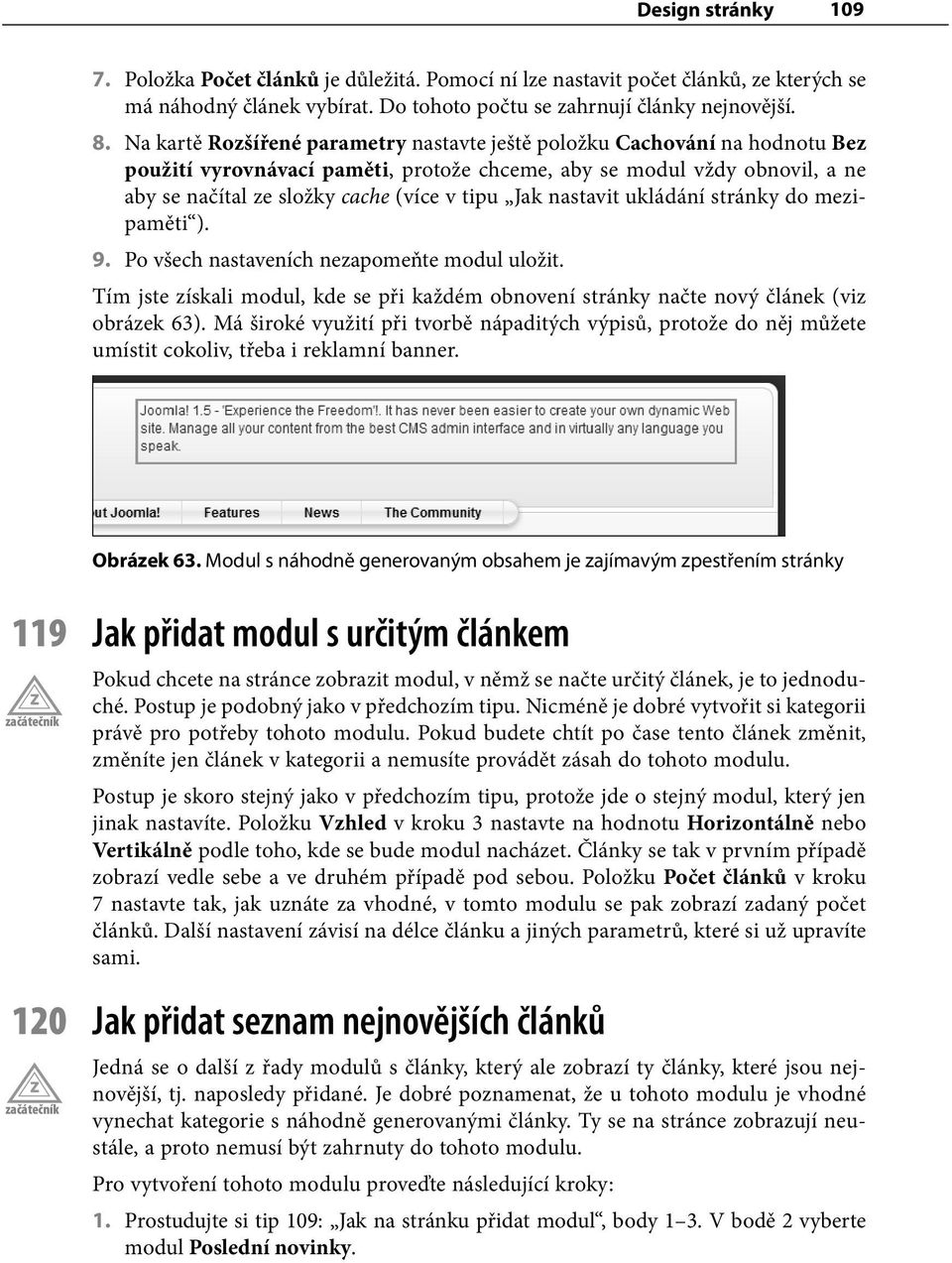 Jak nastavit ukládání stránky do mezipaměti ). 9. Po všech nastaveních nezapomeňte modul uložit. Tím jste získali modul, kde se při každém obnovení stránky načte nový článek (viz obrázek 63).