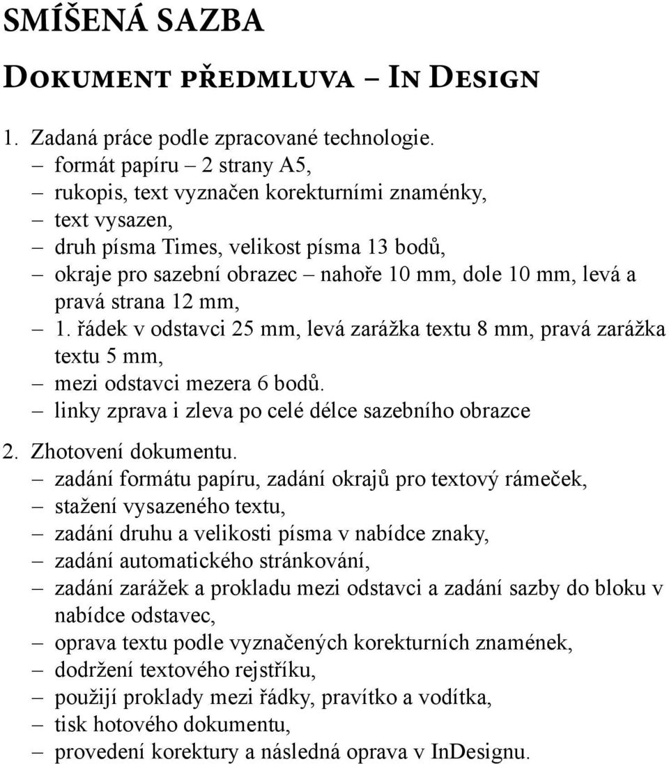 strana 12 mm, 1. řádek v odstavci 25 mm, levá zarážka textu 8 mm, pravá zarážka textu 5 mm, mezi odstavci mezera 6 bodů. linky zprava i zleva po celé délce sazebního obrazce 2. Zhotovení dokumentu.