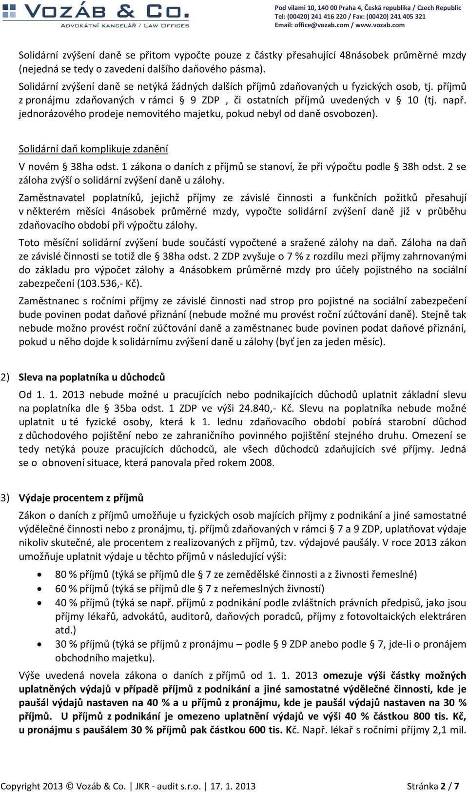 jednorázového prodeje nemovitého majetku, pokud nebyl od daně osvobozen). Solidární daň komplikuje zdanění V novém 38ha odst. 1 zákona o daních z příjmů se stanoví, že při výpočtu podle 38h odst.