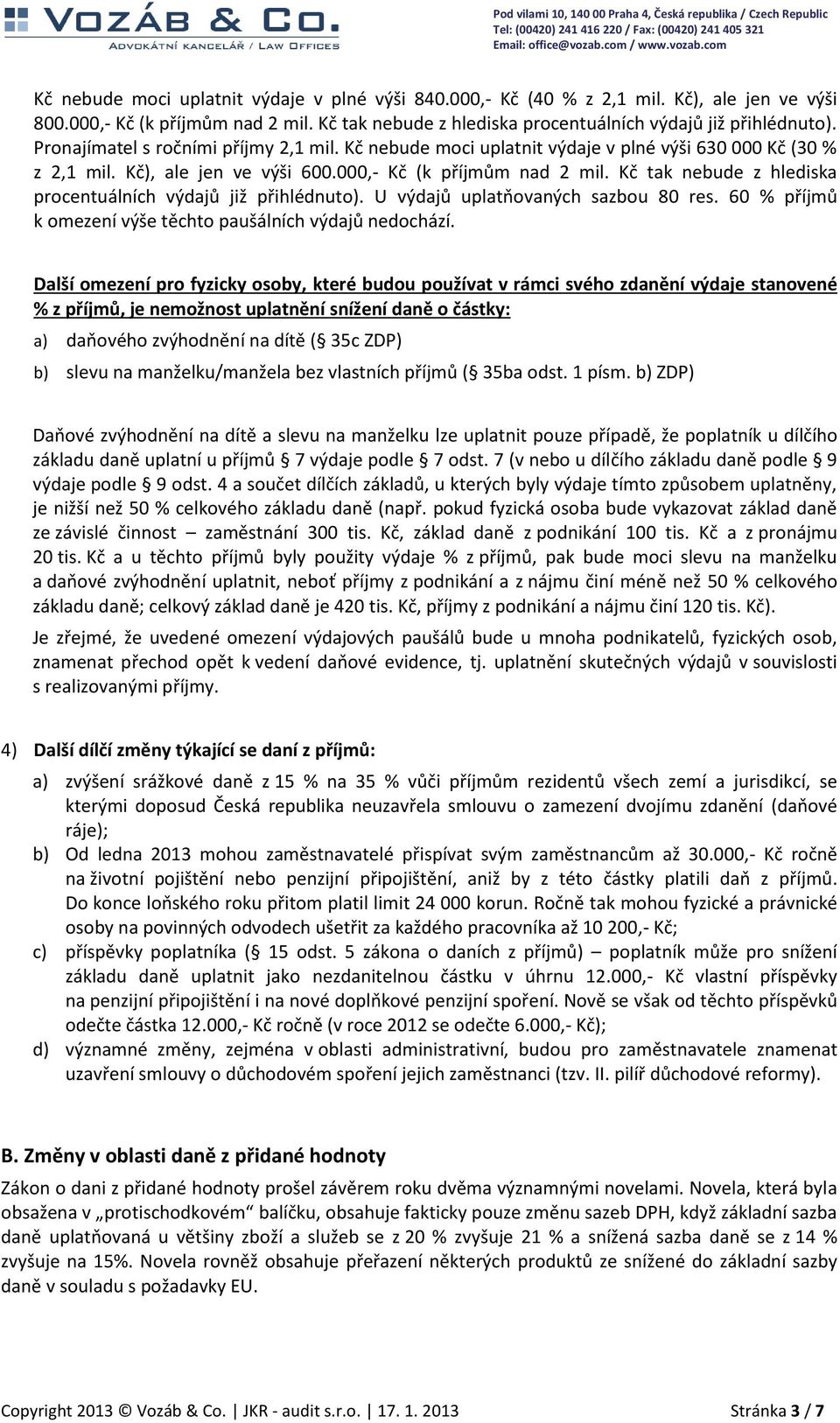 Kč tak nebude z hlediska procentuálních výdajů již přihlédnuto). U výdajů uplatňovaných sazbou 80 res. 60 % příjmů k omezení výše těchto paušálních výdajů nedochází.