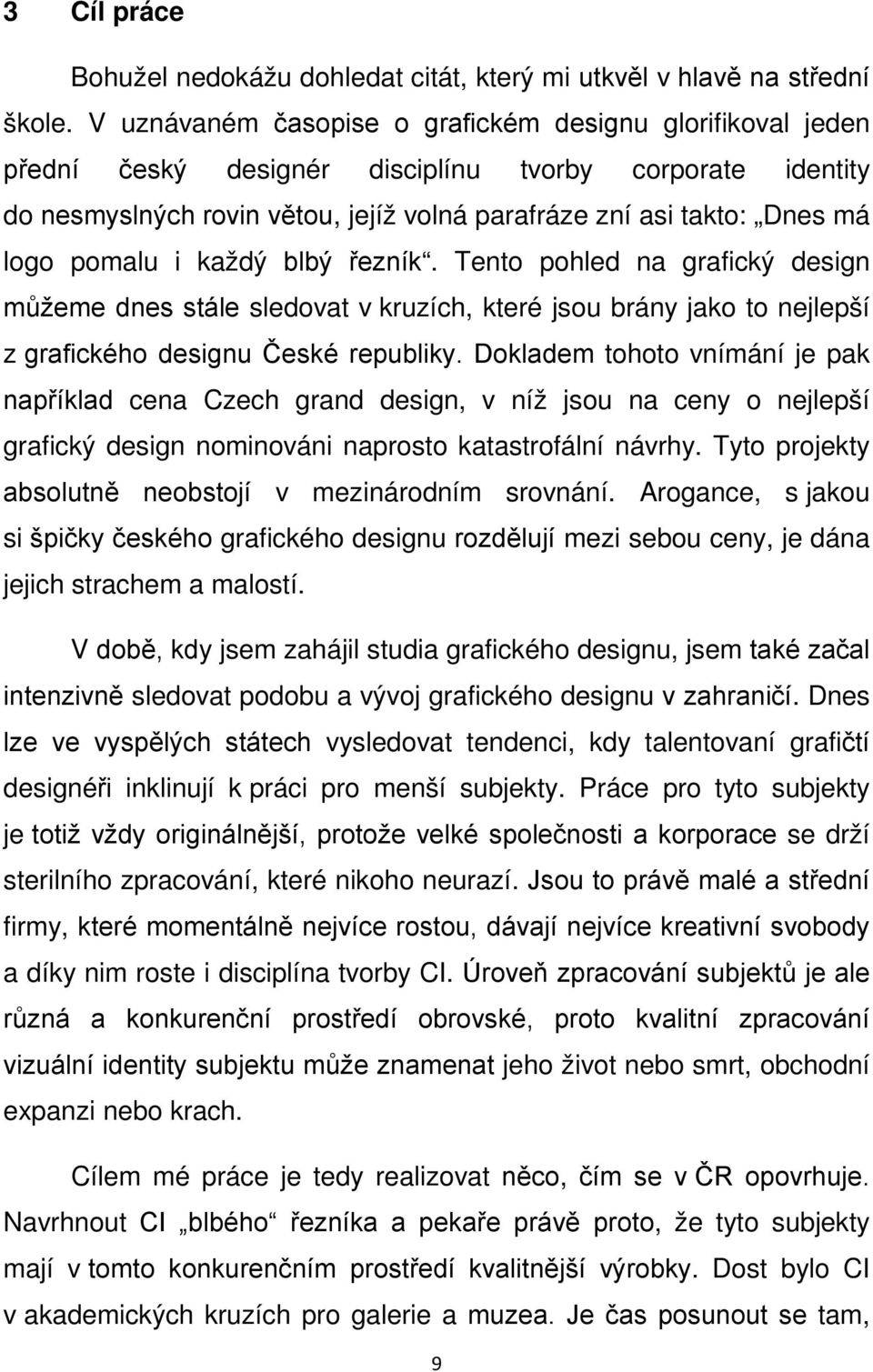 pomalu i každý blbý řezník. Tento pohled na grafický design můžeme dnes stále sledovat v kruzích, které jsou brány jako to nejlepší z grafického designu České republiky.