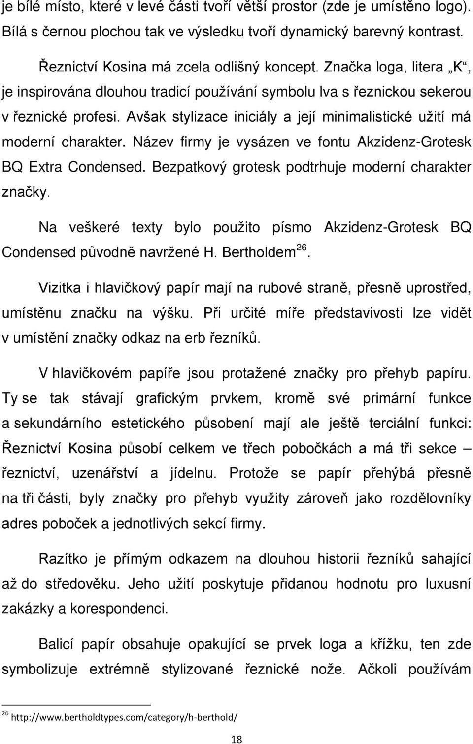 Název firmy je vysázen ve fontu Akzidenz-Grotesk BQ Extra Condensed. Bezpatkový grotesk podtrhuje moderní charakter značky.