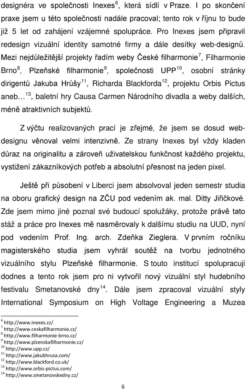 Mezi nejdůležitější projekty řadím weby České filharmonie 7, Filharmonie Brno 8, Plzeňské filharmonie 9, společnosti UPP 10, osobní stránky dirigentů Jakuba Hrůšy 11, Richarda Blackforda 12, projektu