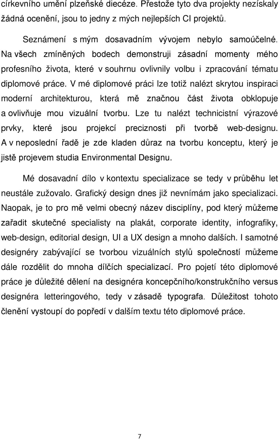 V mé diplomové práci lze totiž nalézt skrytou inspiraci moderní architekturou, která mě značnou část života obklopuje a ovlivňuje mou vizuální tvorbu.