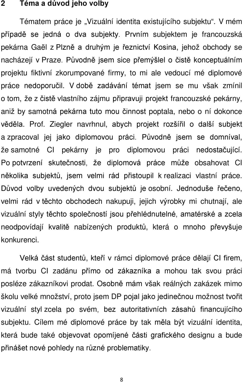 Původně jsem sice přemýšlel o čistě konceptuálním projektu fiktivní zkorumpované firmy, to mi ale vedoucí mé diplomové práce nedoporučil.