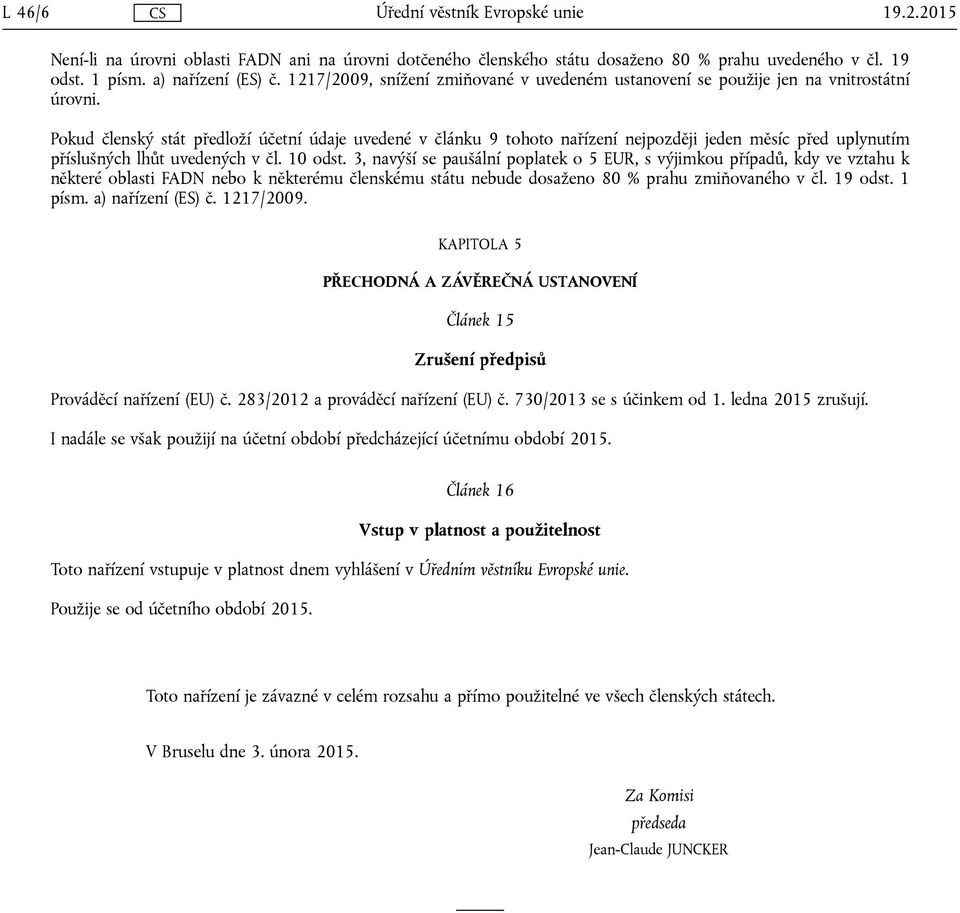 Pokud členský stát předloží účetní údaje uvedené v článku 9 tohoto nařízení nejpozději jeden měsíc před uplynutím příslušných lhůt uvedených v čl. 10 odst.