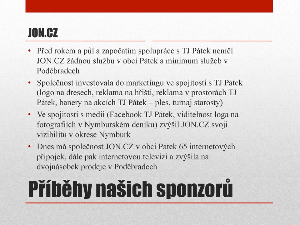 hřišti, reklama v prostorách TJ Pátek, banery na akcích TJ Pátek ples, turnaj starosty) Ve spojitosti s medii (Facebook TJ Pátek, viditelnost loga na