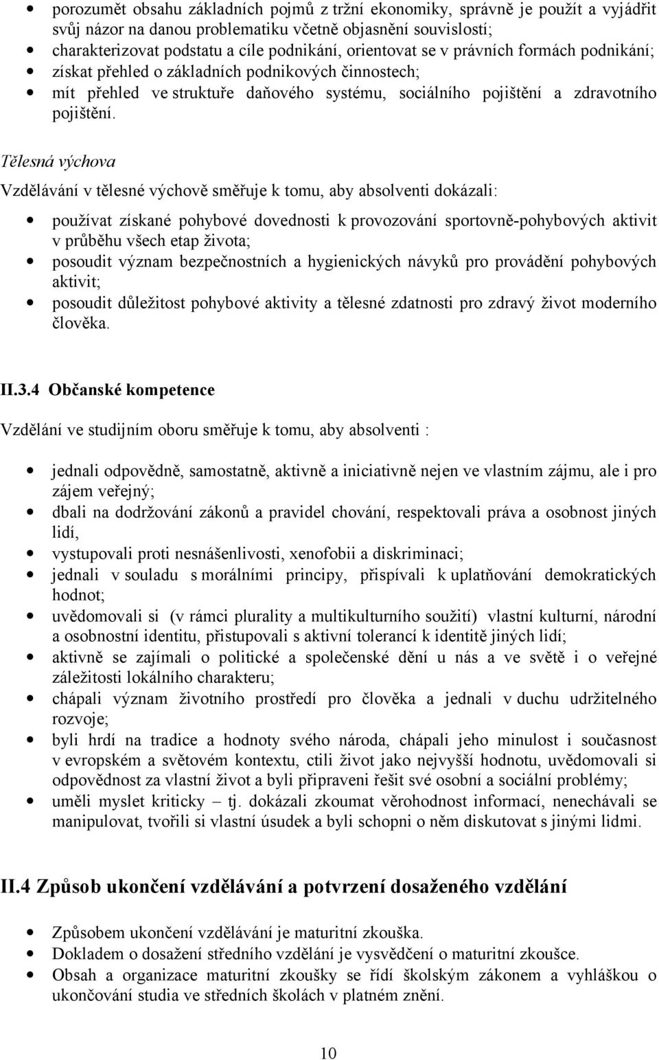 Tělesná výchova Vzdělávání v tělesné výchově směřuje k tomu, aby absolventi dokázali: používat získané pohybové dovednosti k provozování sportovně-pohybových aktivit v průběhu všech etap života;