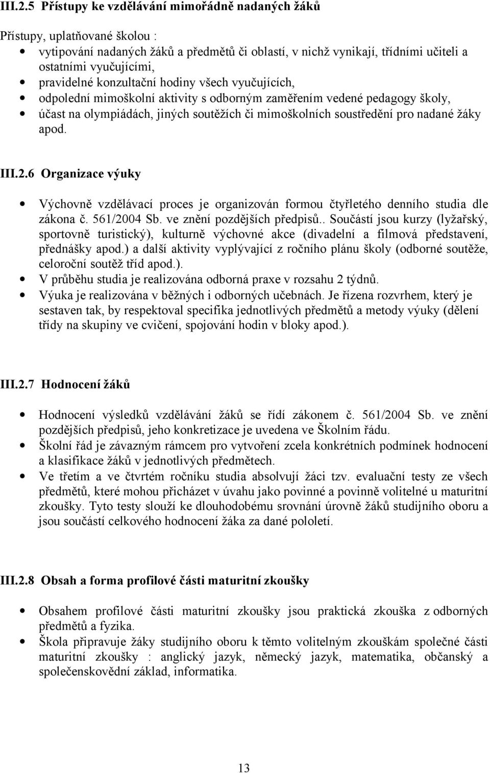 konzultační hodiny všech vyučujících, odpolední mimoškolní aktivity s odborným zaměřením vedené pedagogy školy, účast na olympiádách, jiných soutěžích či mimoškolních soustředění pro nadané žáky apod.