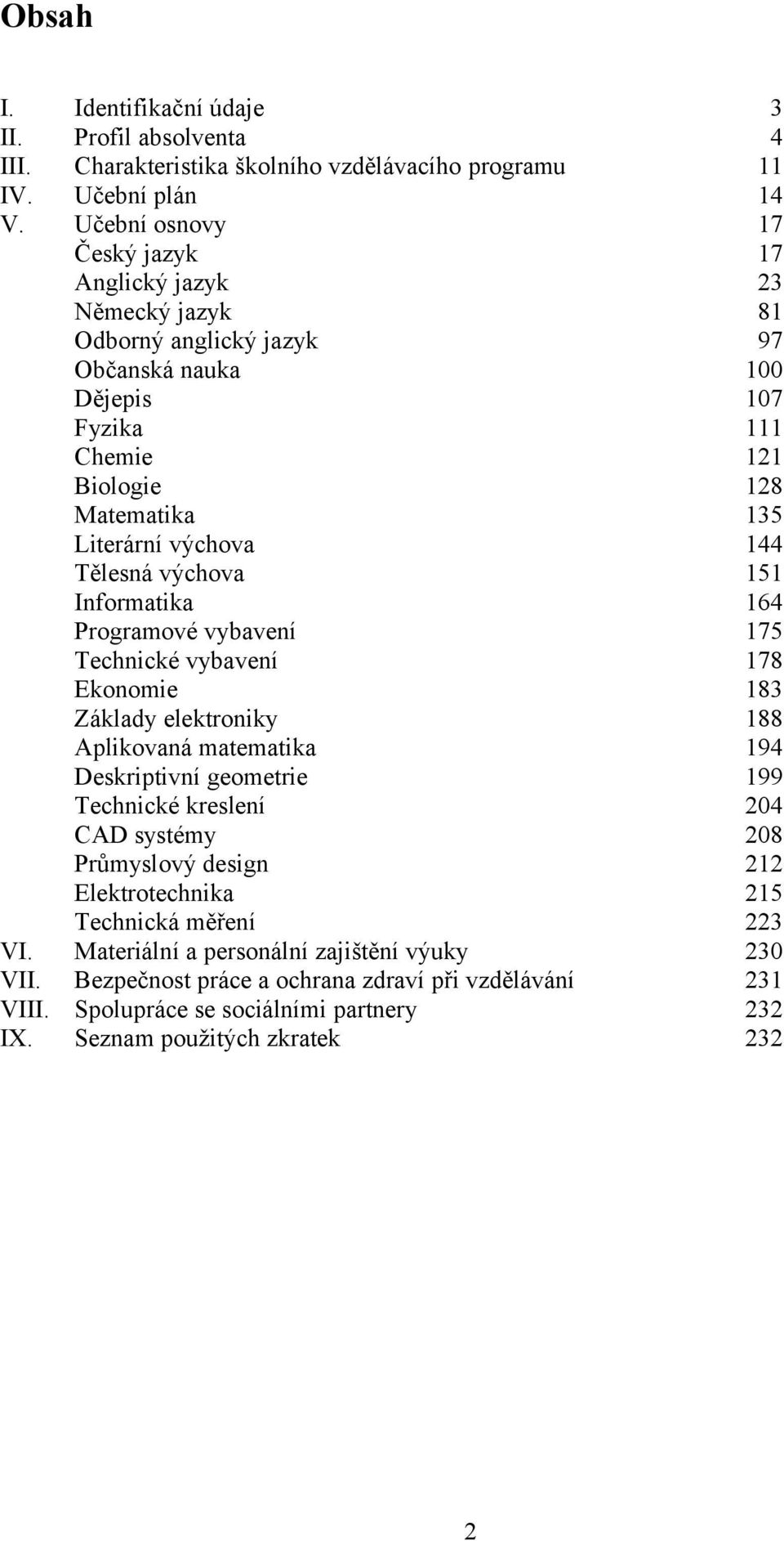 Tělesná výchova 151 Informatika 164 Programové vybavení 175 Technické vybavení 178 Ekonomie 183 Základy elektroniky 188 Aplikovaná matematika 194 Deskriptivní geometrie 199 Technické kreslení 204