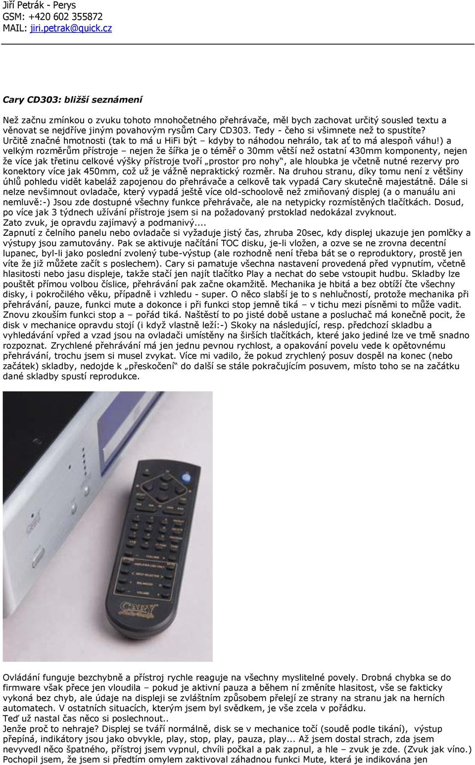 ) a velkým rozměrům přístroje nejen že šířka je o téměř o 30mm větší než ostatní 430mm komponenty, nejen že více jak třetinu celkové výšky přístroje tvoří prostor pro nohy, ale hloubka je včetně