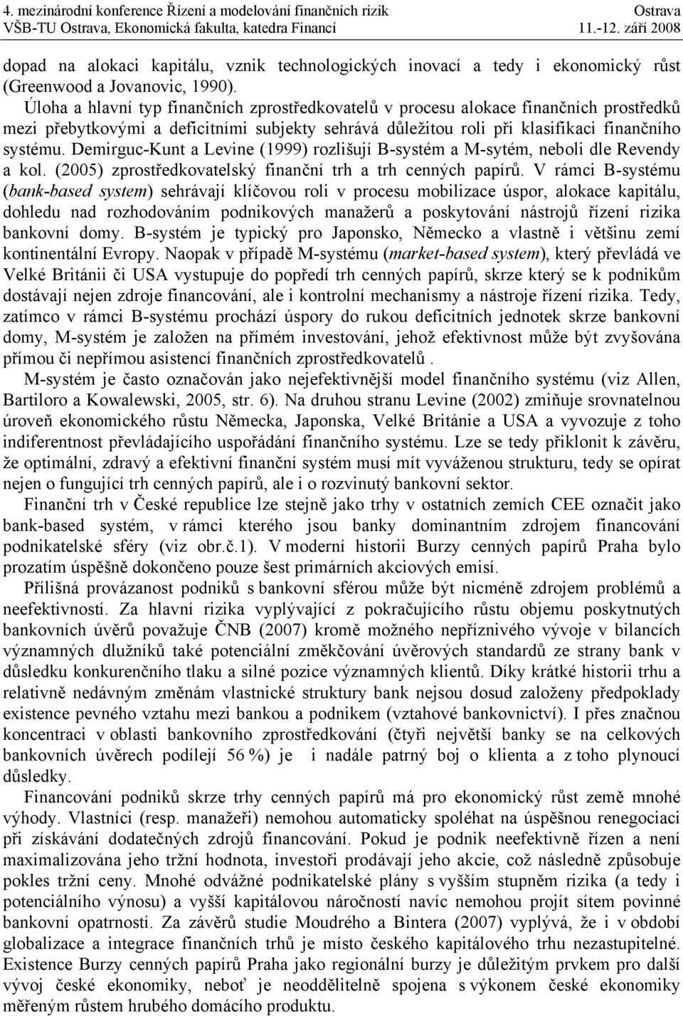 Demirguc-Kunt a Levine (1999) rozlišují B-systém a M-sytém, neboli dle Revendy a kol. (2005) zprostředkovatelský finanční trh a trh cenných papírů.