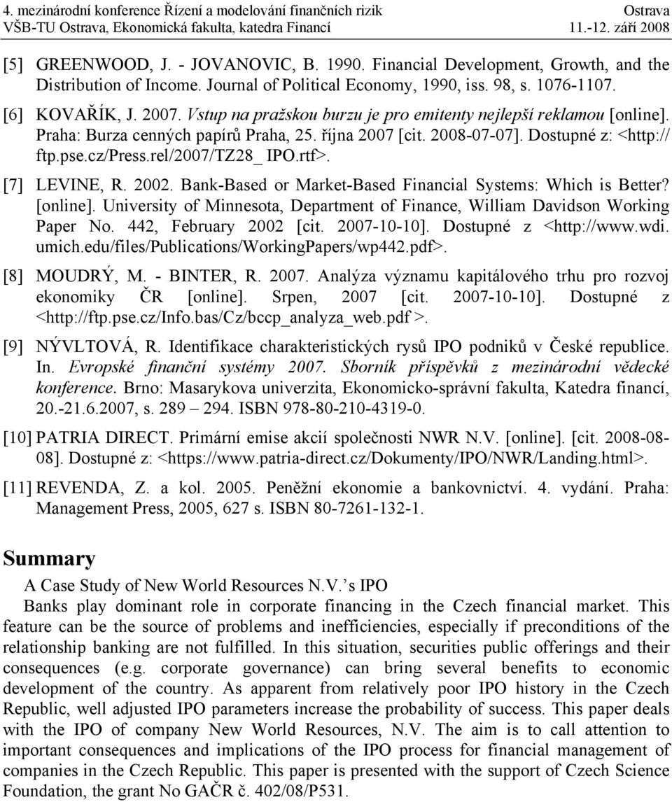 [7] LEVINE, R. 2002. Bank-Based or Market-Based Financial Systems: Which is Better? [online]. University of Minnesota, Department of Finance, William Davidson Working Paper No.