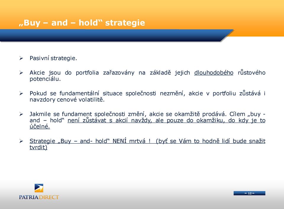 Pokud se fundamentální situace společnosti nezmění, akcie v portfoliu zůstává i navzdory cenové volatilitě.