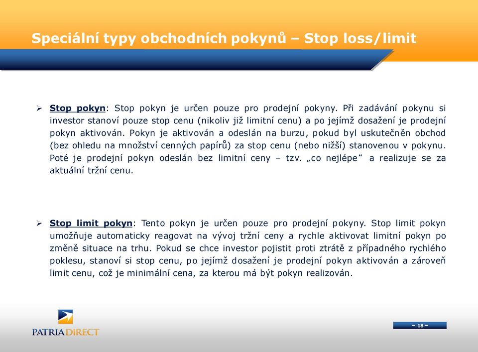 Pokyn je aktivován a odeslán na burzu, pokud byl uskutečněn obchod (bez ohledu na množství cenných papírů) za stop cenu (nebo nižší) stanovenou v pokynu.