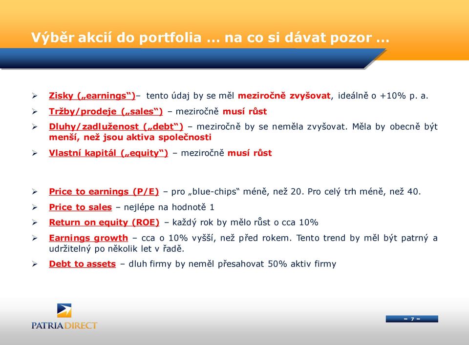 Pro celý trh méně, než 40. Price to sales nejlépe na hodnotě 1 Return on equity (ROE) každý rok by mělo růst o cca 10% Earnings growth cca o 10% vyšší, než před rokem.