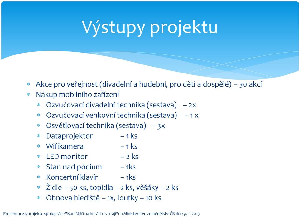 (sestava) 1 x Osvětlovací technika (sestava) 3x Dataprojektor 1 ks Wifikamera 1 ks LED monitor 2