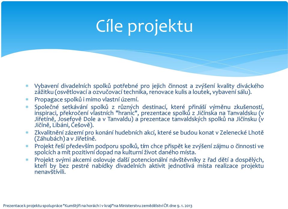 Společné setkávání spolků z různých destinací, které přináší výměnu zkušeností, inspiraci, překročení vlastních "hranic", prezentace spolků z Jičínska na Tanvaldsku (v Jiřetíně, Josefově Dole a v