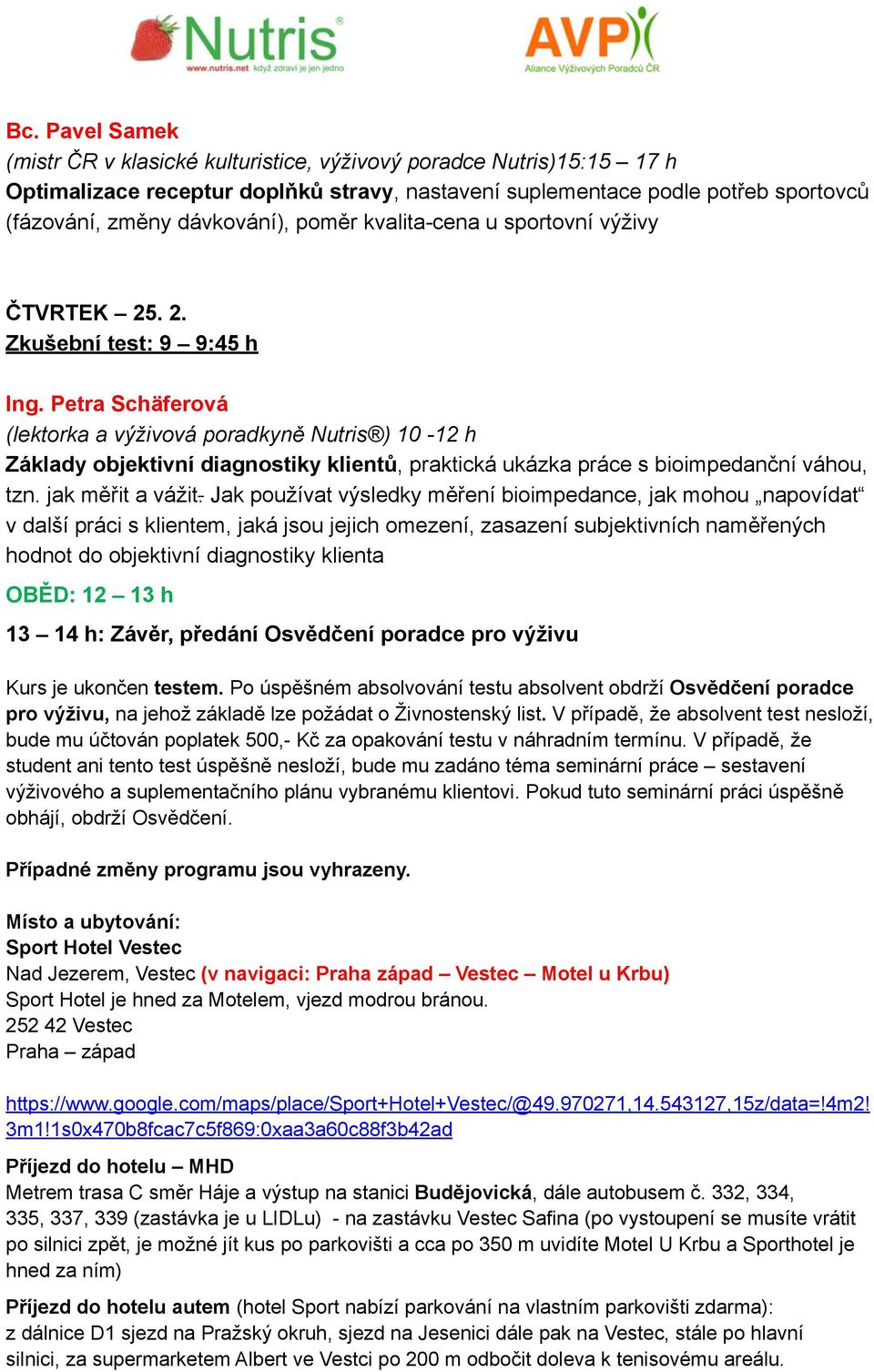 Petra Schäferová (lektorka a výživová poradkyně Nutris ) 10-12 h Základy objektivní diagnostiky klientů, praktická ukázka práce s bioimpedanční váhou, tzn. jak měřit a vážit.