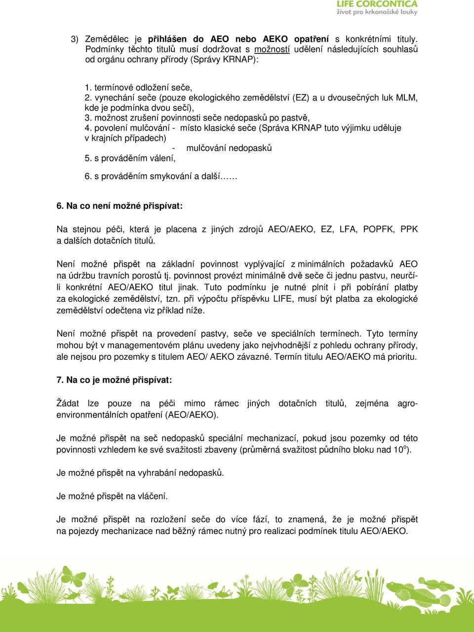 povolení mulčování - místo klasické seče (Správa KRNAP tuto výjimku uděluje v krajních případech) - mulčování nedopasků 5. s prováděním válení, 6. s prováděním smykování a další 6.