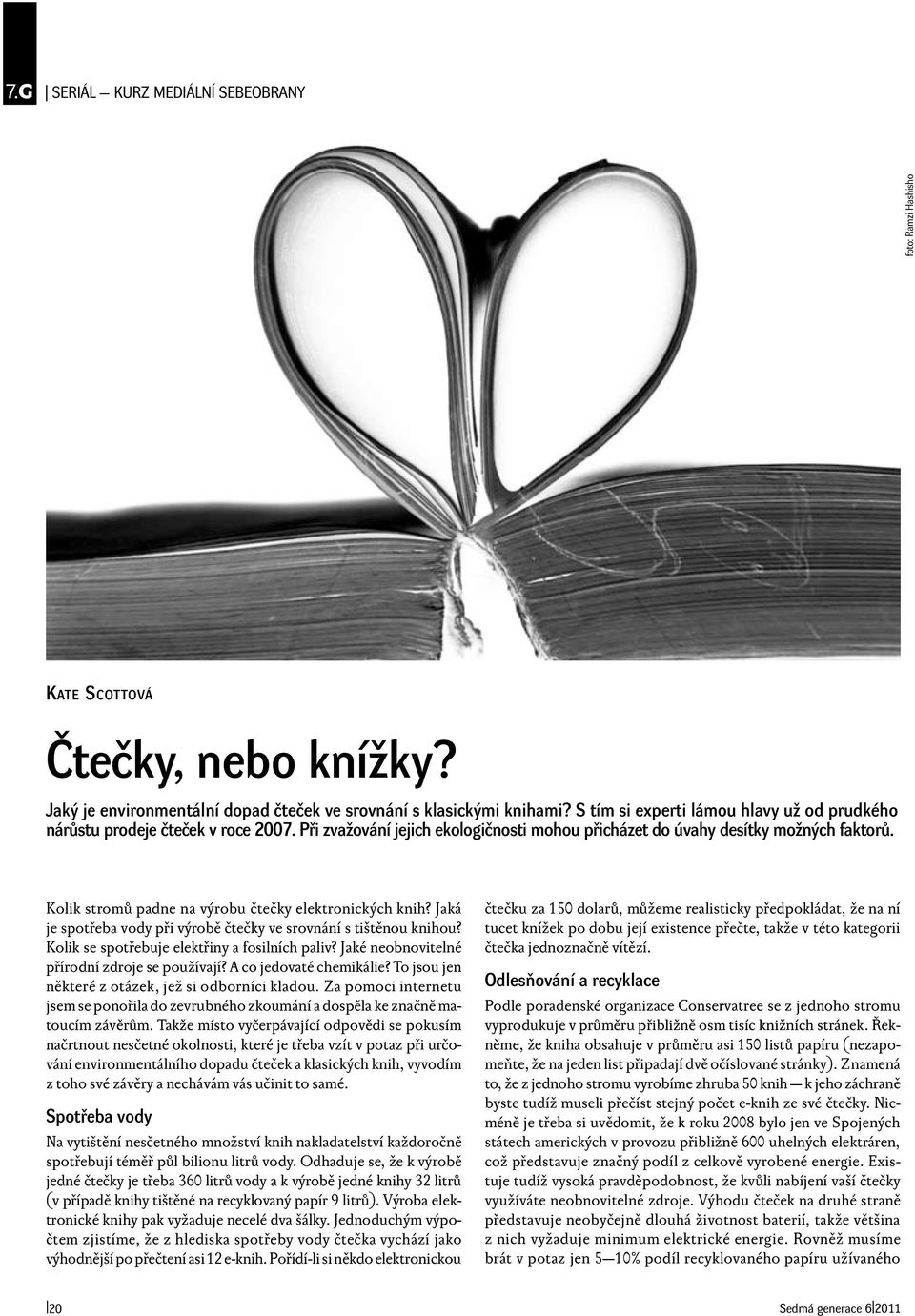 Kolik stromů padne na výrobu čtečky elektronických knih? Jaká je spotřeba vody při výrobě čtečky ve srovnání s tištěnou knihou? Kolik se spotřebuje elektřiny a fosilních paliv?