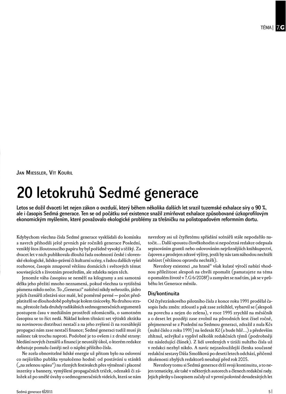 Ten se od počátku své existence snažil zmírňovat exhalace způsobované úzkoprofilovým ekonomickým myšlením, které považovalo ekologické problémy za třešničku na polistopadovém reformním dortu.