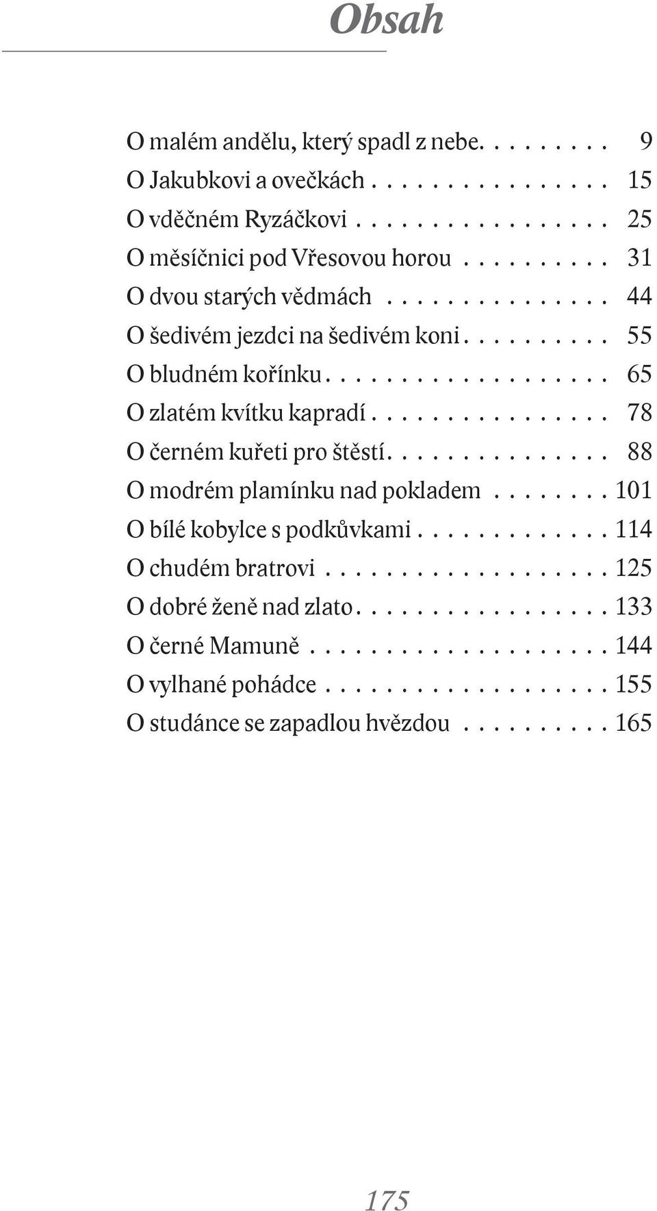 ............... 78 O černém kuřeti pro štěstí............... 88 O modrém plamínku nad pokladem......... 101 O bílé kobylce s podkůvkami............. 114 O chudém bratrovi.