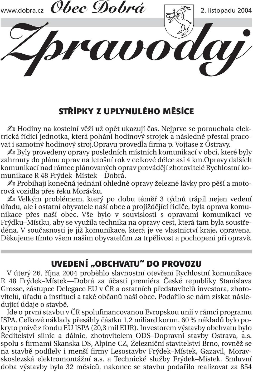 Byly provedeny opravy posledních místních komunikací v obci, které byly zahrnuty do plánu oprav na letošní rok v celkové délce asi 4 km.