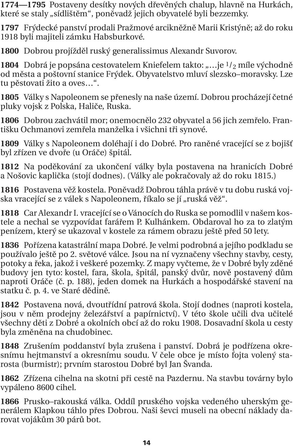 1804 Dobrá je popsána cestovatelem Kniefelem takto: je 1/ 2 míle východně od města a poštovní stanice Frýdek. Obyvatelstvo mluví slezsko moravsky. Lze tu pěstovati žito a oves.