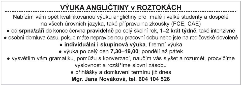 pracovní dobu nebo jste na rodičovské dovolené individuální i skupinová výuka, firemní výuka výuka po celý den 7,30 19,00; pondělí až pátek vysvětlím vám