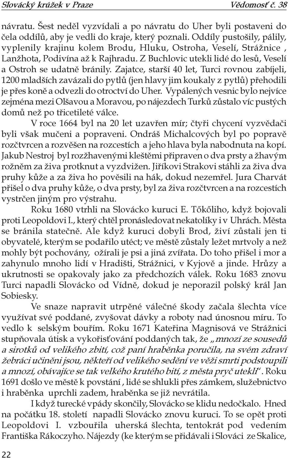 Zajatce, starší 40 let, Turci rovnou zabíjeli, 1200 mladších zavázali do pytlů (jen hlavy jim koukaly z pytlů) přehodili je přes koně a odvezli do otroctví do Uher.